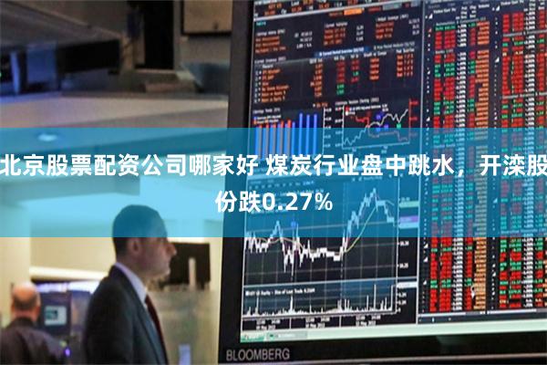 北京股票配资公司哪家好 煤炭行业盘中跳水，开滦股份跌0.27%