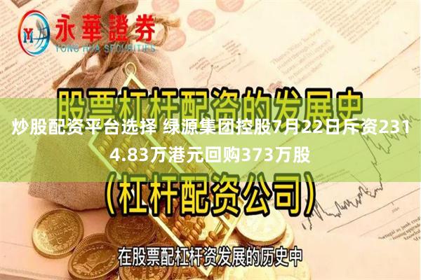 炒股配资平台选择 绿源集团控股7月22日斥资2314.83万港元回购373万股