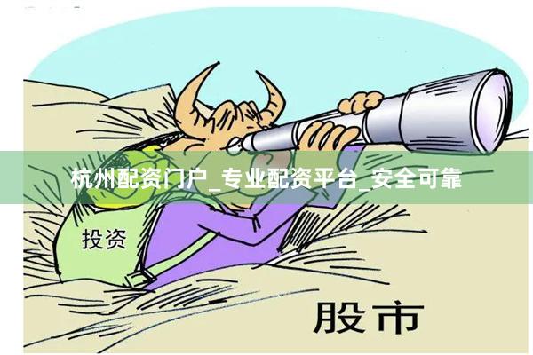 杭州配资门户_专业配资平台_安全可靠