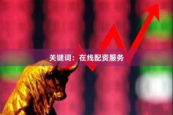 关键词：在线配资服务