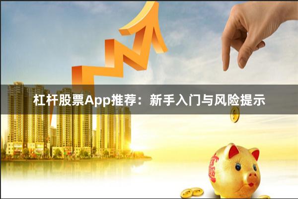 杠杆股票App推荐：新手入门与风险提示
