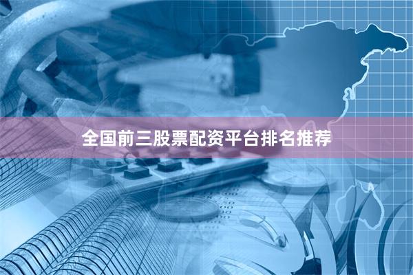 全国前三股票配资平台排名推荐
